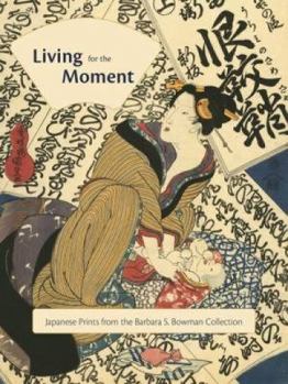 Hardcover Living for the Moment: Japanese Prints from the Barbara S. Bowman Collection Book