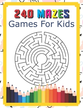 Paperback 240 Mazes Games For Kids: A Maze Activity Book Great For Developing Problem Solving Skills Ages 6 To 8 - 1st Grade - 2nd Grade - Learning Activi Book