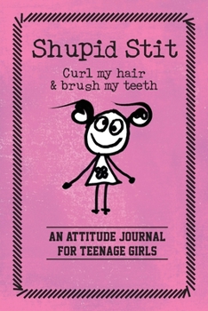 Shupid Stit: Curl my hair & brush my teeth An attitude journal  for Teenage girls