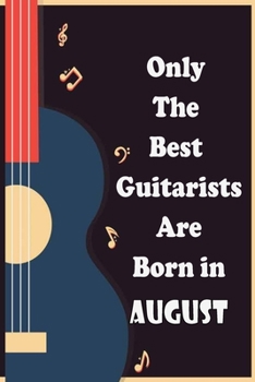 Paperback Only The Best Guitarists Are Born in August: musicsheets, perfect give for birthdays, simple and elegant , Music Notation, 110 pages 6x9 inches Book