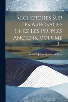Paperback Recherches Sur Les Arrosages Chez Les Peuples Anciens, Volume 2... [French] Book