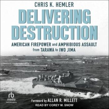Audio CD Delivering Destruction: American Firepower and Amphibious Assault from Tarawa to Iwo Jima Book