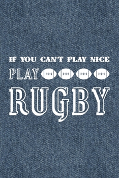 Paperback If You Can't Play Nice Play Rugby: Blank Lined Notebook Journal for Rugby Lover, Funny Rugby Gift idea for Men Women Kids Book