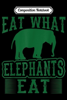 Paperback Composition Notebook: Eat What Elephants Eat Funny Vegan Journal/Notebook Blank Lined Ruled 6x9 100 Pages Book
