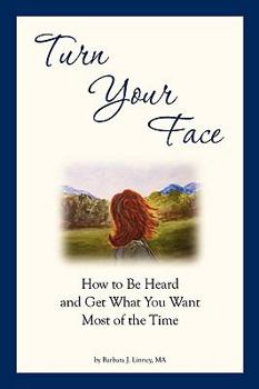 Paperback Turn Your Face: How to Be Heard and Get What You Want Most of the Time Book