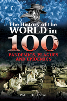 Hardcover The History of the World in 100 Pandemics, Plagues and Epidemics Book