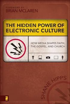 Paperback The Hidden Power of Electronic Culture: How Media Shapes Faith, the Gospel, and Church Book