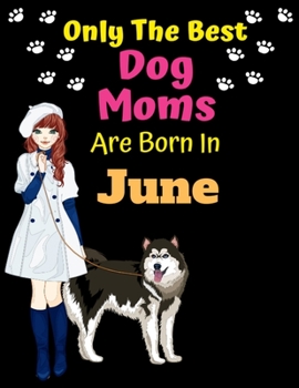 Paperback Only The Best Dog Moms Are Born In June: Dog Lover Journal Dog lover gifts Notebook Dog Journal Dog Planner with Cute Design cover. Dog Mom lined rule Book