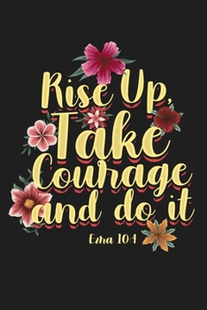 Rise Up, Take Courage And Do It Ezra 10:4: Bible Verse Prayer Quote Lined Journal Composition Notebook | 6x9 | 120 Pages