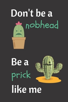 Paperback Don't Be A Nobhead. Be A Prick Like Me.: Cacti Notebook. Crude Terminology For Male Private Parts As Well As Being An Idiot. Book