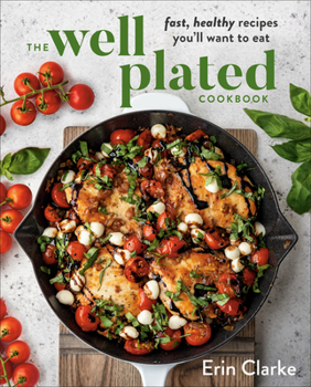 Hardcover The Well Plated Cookbook: Fast, Healthy Recipes You'll Want to Eat Book