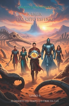 O Deserto do Tempo e o Orbe da Luz: O sexto livro da saga de fantasia épica A Saga das Oito Esferas (Portuguese Edition)