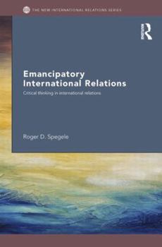Hardcover Emancipatory International Relations: Critical Thinking in International Relations Book