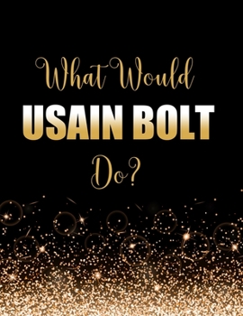 Paperback What Would Usain Bolt Do?: Large Notebook/Diary/Journal for Writing 100 Pages, Usain Bolt Gift for Fans Book