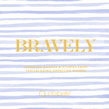 Hardcover Bravely: Inspiring Quotes & Stories from Trailblazing American Women Book