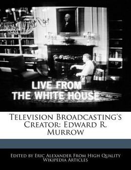 Television Broadcasting's Creator : Edward R. Murrow