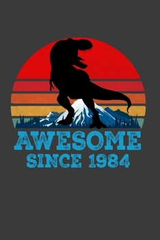Awesome Since 1984: Funny 35th Birthday Gift Notebook Dinosaur Lover. Cute Cream Paper 6*9 Inch 100 Pages Notebook For Writing Daily Routine, Journal and Hand Note