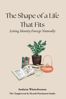 The Shape of a Life That Fits: Letting Identity Emerge Naturally (The Quiet Inner Life Series: Books for Rebuilding Inner Stability, Safety, and Calm)