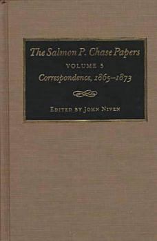 Hardcover The Salmon P. Chase Papers, Volume 5: Correspondence, 1865-1873 Book