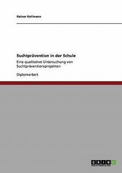 Paperback Suchtprävention in der Schule: Eine qualitative Untersuchung von Suchtpräventionsprojekten [German] Book