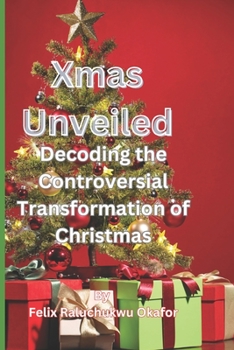 Paperback Xmas Unveiled: Decoding the Controversial Transformation of Christmas Book
