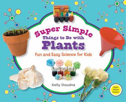 Library Binding Super Simple Things to Do with Plants: Fun and Easy Science for Kids: Fun and Easy Science for Kids Book