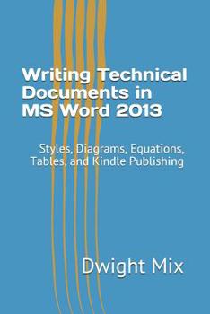 Paperback Writing Technical Documents in MS Word 2013: Styles, Diagrams, Equations, Tables, and Kindle Publishing Book