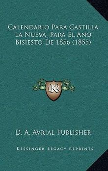 Hardcover Calendario Para Castilla La Nueva, Para El Ano Bisiesto De 1856 (1855) [Spanish] Book