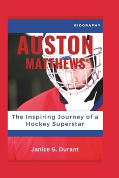 Auston Matthews Biography: The Inspiring Journey of a Hockey Superstar