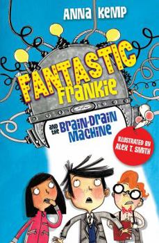Fantastic Frankie and the Brain-Drain Machine [Jan 06, 2011] Kemp, Anna and Smith, Alex T. - Book #1 of the Fantastic Frankie