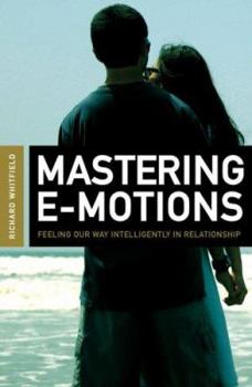 Paperback Mastering E-Motions: Feeling Our Way Intelligently in Relationships Book