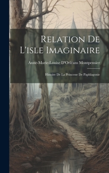 Hardcover Relation De L'isle Imaginaire: Histoire De La Princesse De Paphlagonie [French] Book