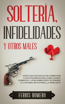 Soltería, Infidelidades y Otros Males: Todo lo que Necesitas para Sobrevivir las Etapas Díficiles de las Relaciones. 2 Libros en 1 - Cómo Sobrevivir y ... fue Infiel, ¿Y Ahora Qué?
