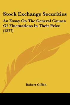 Paperback Stock Exchange Securities: An Essay On The General Causes Of Fluctuations In Their Price (1877) Book