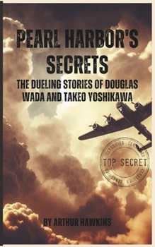 Pearl Harbor's Secrets: The Dueling Stories of Douglas Wada and Takeo Yoshikawa B0CN3G2SQ5 Book Cover