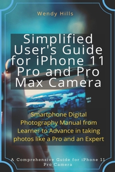 Paperback Simplified User's Guide for iPhone 11 Pro and Pro Max Camera: Smartphone Digital Photography Manual from Learner to Advance in taking photos like a Pr Book