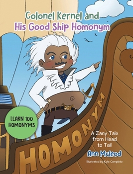 Hardcover Colonel Kernel and His Good Ship Homonym: A Zany Tale from Head to Tail Book