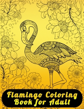 Flamingo Coloring Book for Adult: An Adult Coloring Book with Fun, Easy,flower pattern and Relaxing Coloring Pages