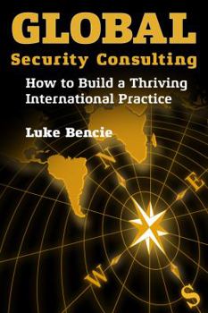 Hardcover Global Security Consulting: How to Build a Thriving International Practice Book