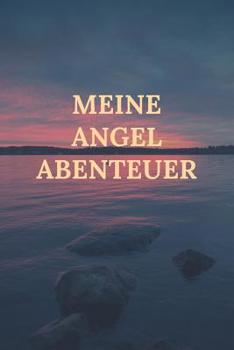 Paperback Meine Angel Abenteuer: Angler Fangbuch f?r deine Ausfl?ge I Angel Tagebuch zum dokumentieren deiner F?nge I Angeln Fischer Geschenk [German] Book