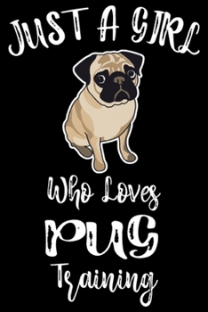 Just A Girl Who Loves Pug Training: Funny Pug Training Log Book gifts For Girls. Best Dog Training Log Book gifts For Dog Lovers who loves Pug. Cute Pug Training Log Book Gifts is the perfect gifts.