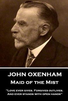 Paperback John Oxenham - Maid of the Mist: "Love ever gives. Forgives outlives. And ever stands with open hands" Book