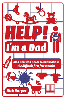 Paperback Help! I'm a Dad: All a New Dad Needs to Know about the Difficult First Few Months Book