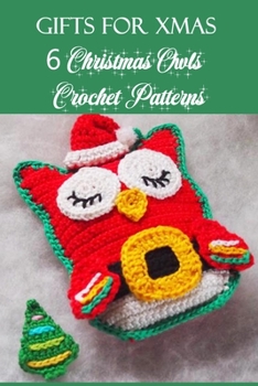 Paperback Gifts for Xmas: 6 Christmas Owls Crochet Patterns: Perfect Gift Ideas for Christmas Book