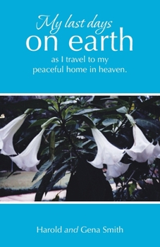 Paperback My last days on earth, as I travel to my peaceful home in heaven. Book