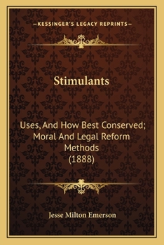 Paperback Stimulants: Uses, And How Best Conserved; Moral And Legal Reform Methods (1888) Book
