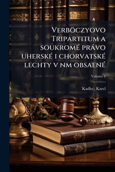 Paperback Verböczyovo Tripartitum a soukromé právo uherské i chorvatské lechty v nm obsaené; Volume 4 [Czech] Book