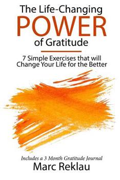 Paperback The Life-Changing Power of Gratitude: 7 Simple Exercises that will Change Your Life for the Better. Includes a 3 Month Gratitude Journal. Book