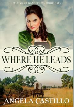 Where He Leads - Book #1 of the Westward Wanderers