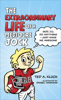 Hardcover The Extraordinary Life of a Mediocre Jock: God, I'll Do Anything - Just Make Me Awesome Book